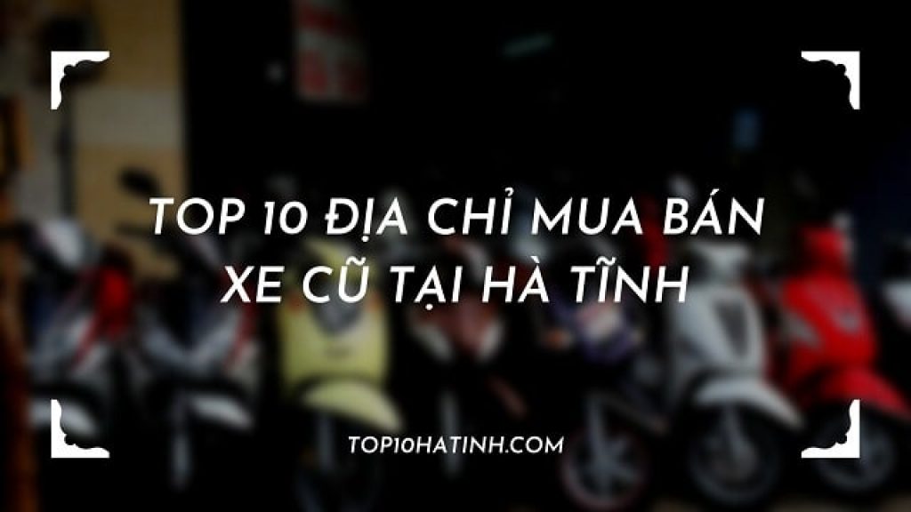 Top 10 mua bán xe cũ tại Hà Tĩnh mua bán xe cũ tại hà tĩnh